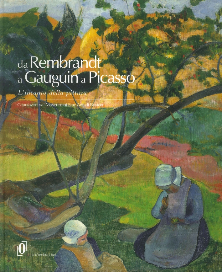 Da Rembrandt a Gauguin a Picasso. L'Incanto della Pittura. Capolavori dal Museum of Fine Arts di Boston Da Rembrandt a Gauguin a Picasso. L'Incanto della Pittura. Capolavori dal Museum of Fine Arts di Boston