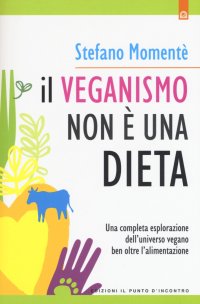 Il veganismo non è una dieta. Una completa esplorazione ell'universo vegano ben oltre l'alimentazione. Nuova ediz