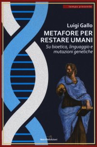 Metafore per restare umani. Su bioetica, linguaggio e mutazioni genetiche