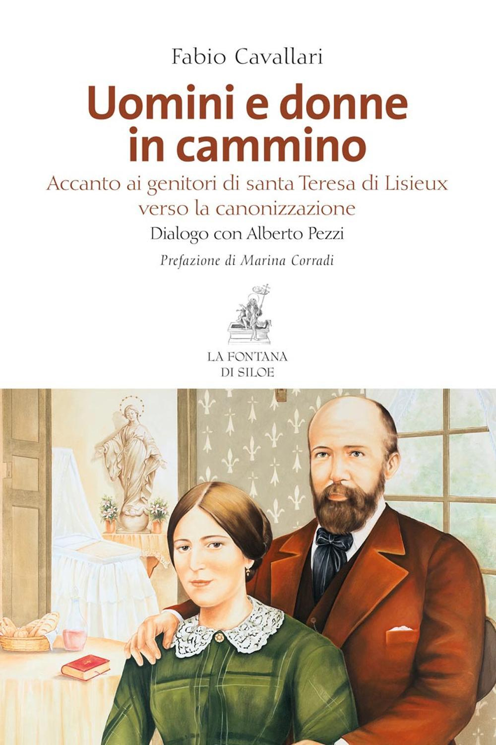 Uomini e donne in cammino. Accanto ai genitori di santa Teresa di Lisieux verso la canonizzazione Uomini e donne in cammino. Accanto ai genitori di santa Teresa di Lisieux verso la canonizzazione