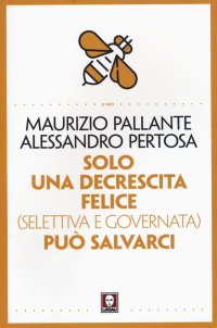 Solo una decrescita felice (selettiva e governata) può salvarci