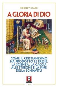 A Gloria di Dio. Come il Cristianesimo Ha Prodotto le Eresie, la Scienza, la Caccia alle Streghe e la Fine della Schiavitù