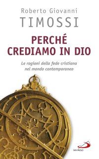 Perchè crediamo in Dio. Le ragioni della fede cristiana nel mondo contemporaneo
