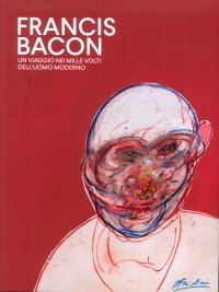 Francis Bacon. Un Viaggio nei Mille Volti Dell'Uomo Moderno