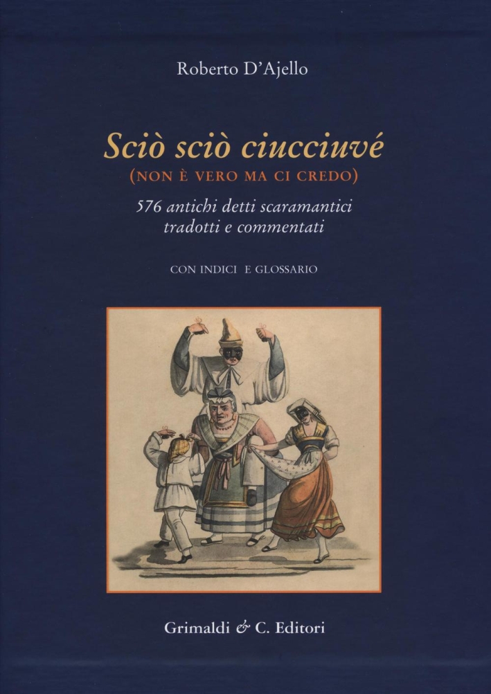 Scio' Scio' Ciucciuve' (Non è Vero ma ci Credo). 576 Antichi Detti Scaramantici Tradotti e Commentati con Glossario, Indici e Alcune Riproduzioni di Antiche Stampe Scio' Scio' Ciucciuve' (Non è Vero ma ci Credo). 576 Antichi Detti Scaramantici Tradotti e Commentati con Glossario, Indici e Alcune Riproduzioni di Antiche Stampe