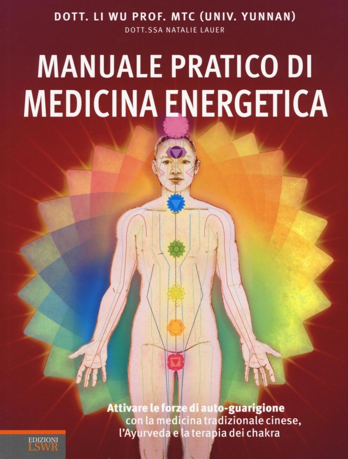 Manuale pratico di medicina energetica. Attivare le forze di autoguarigione con la medicina tradizionale cinese, l'Ayurveda e la terapia dei chakra Manuale pratico di medicina energetica. Attivare le forze di autoguarigione con la medicina tradizionale cinese, l'Ayurveda e la terapia dei chakra