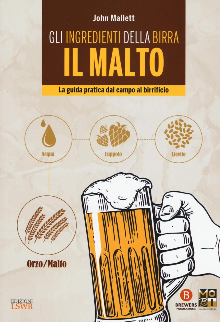 Gli ingredienti della birra. Il malto. La guida pratica dal campo al birrificio Gli ingredienti della birra. Il malto. La guida pratica dal campo al birrificio