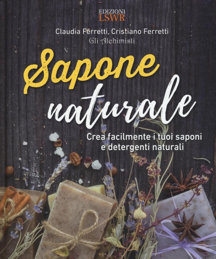 Sapone naturale. Crea facilmente i tuoi saponi e detergenti naturali Sapone naturale. Crea facilmente i tuoi saponi e detergenti naturali
