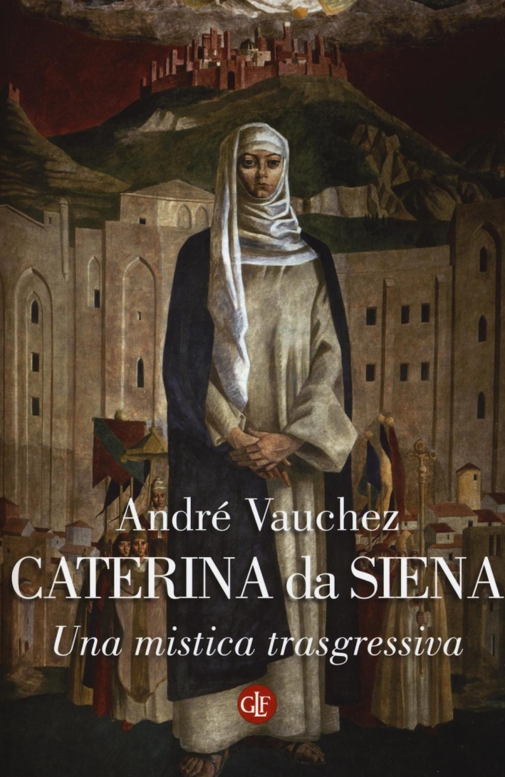 Caterina da Siena. Una mistica trasgressiva Caterina da Siena. Una mistica trasgressiva
