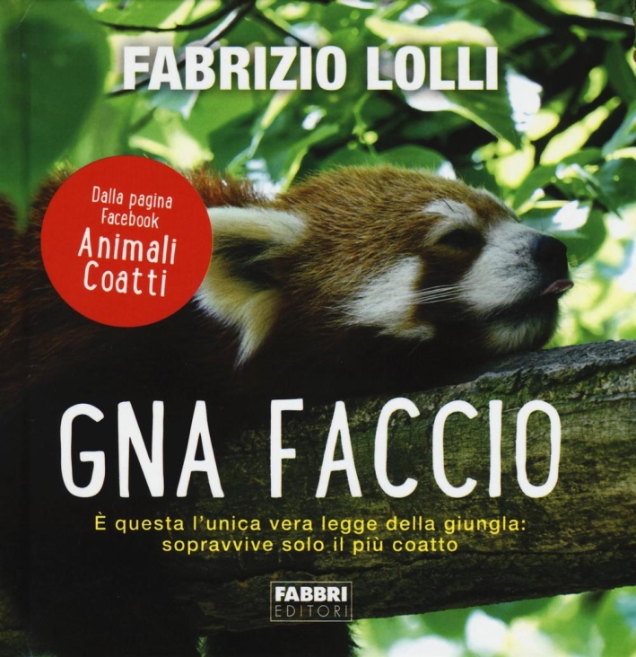 Gna faccio. È questa l'unica vera legge della giungla: sopravvive solo il più coatto. Ediz. a colori Gna faccio. È questa l'unica vera legge della giungla: sopravvive solo il più coatto. Ediz. a colori