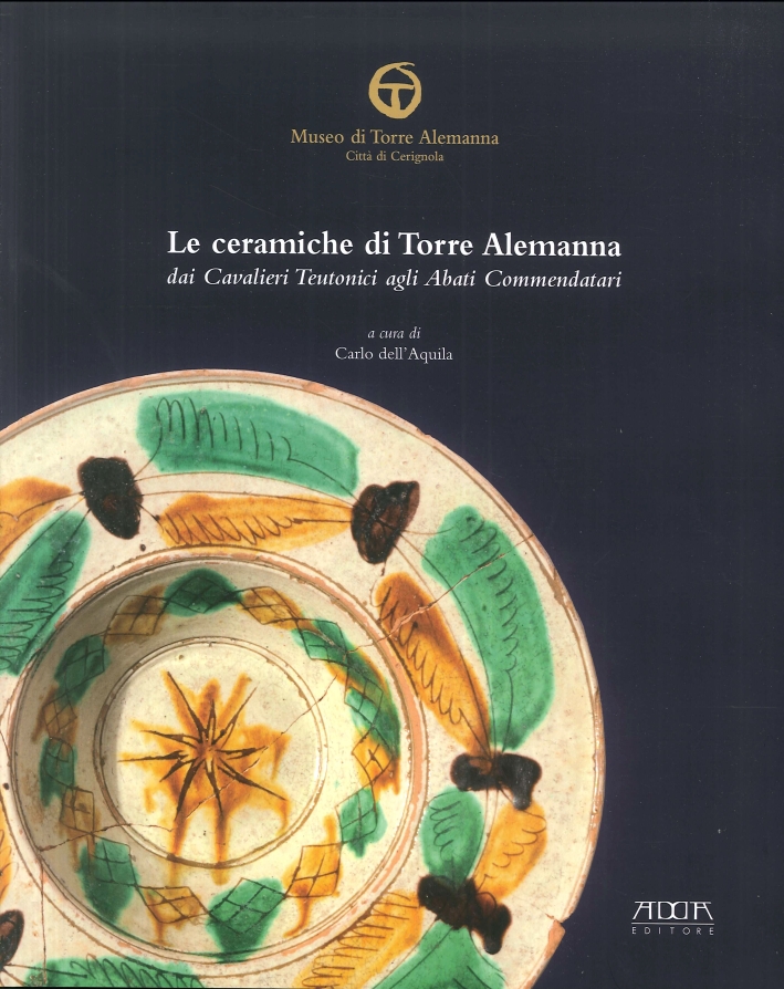Le Ceramiche di Torre Alemanna dai Cavalieri Teutonici agli Arabi Commendatari Le Ceramiche di Torre Alemanna dai Cavalieri Teutonici agli Arabi Commendatari