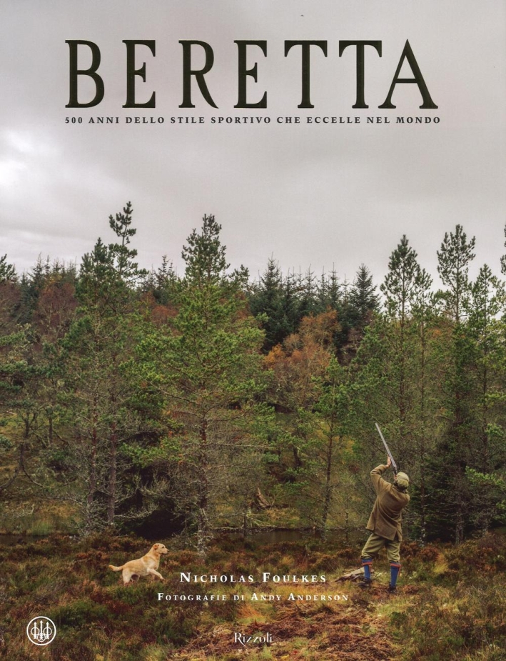 Beretta. 500 anni dello stile sportivo che eccelle nel mondo. Ediz. a colori Beretta. 500 anni dello stile sportivo che eccelle nel mondo. Ediz. a colori
