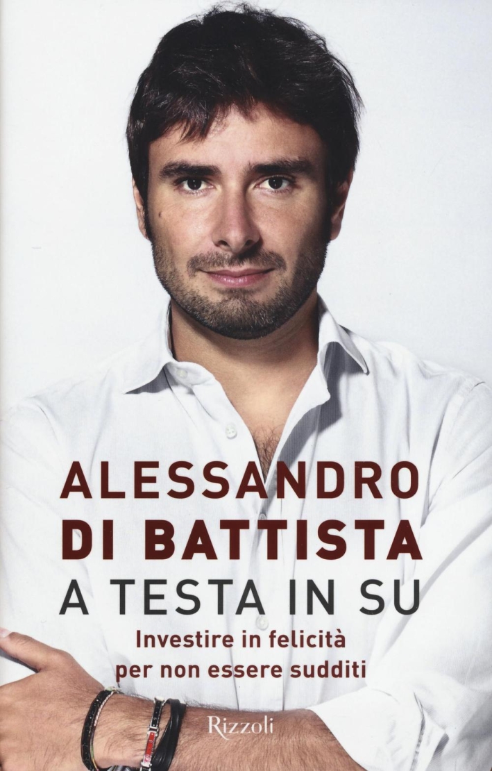 A testa in su. Investire in felicità per non essere sudditi A testa in su. Investire in felicità per non essere sudditi