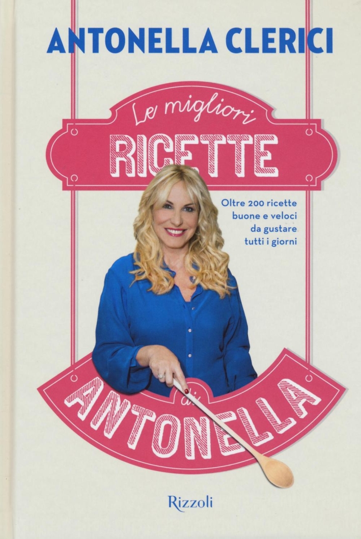 Le migliori ricette di Antonella. Oltre 200 ricette buone e veloci da gustare tutti i giorni Le migliori ricette di Antonella. Oltre 200 ricette buone e veloci da gustare tutti i giorni