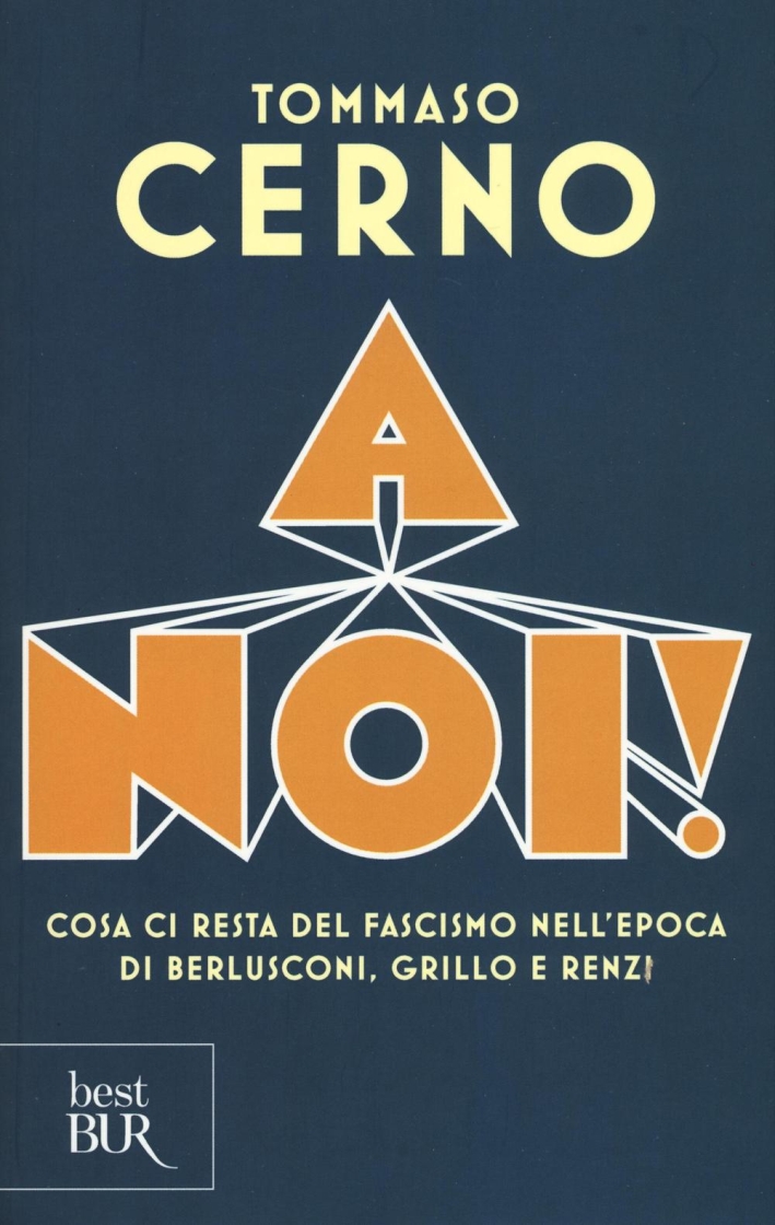 A noi! Cosa ci resta del fascismo nell'epoca di Berlusconi, Grillo e Renzi A noi! Cosa ci resta del fascismo nell'epoca di Berlusconi, Grillo e Renzi