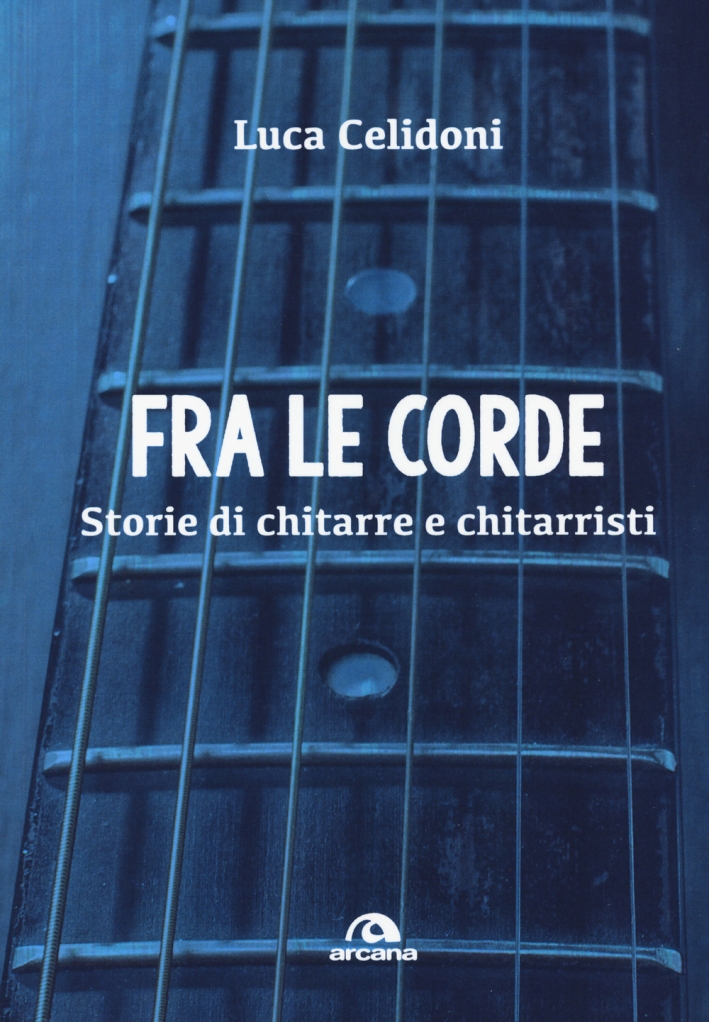 Fra le corde. Storie di chitarre e chitarristi Fra le corde. Storie di chitarre e chitarristi