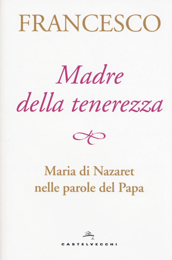 Madre della tenerezza. Maria di Nazareth nelle parole del Papa Madre della tenerezza. Maria di Nazareth nelle parole del Papa