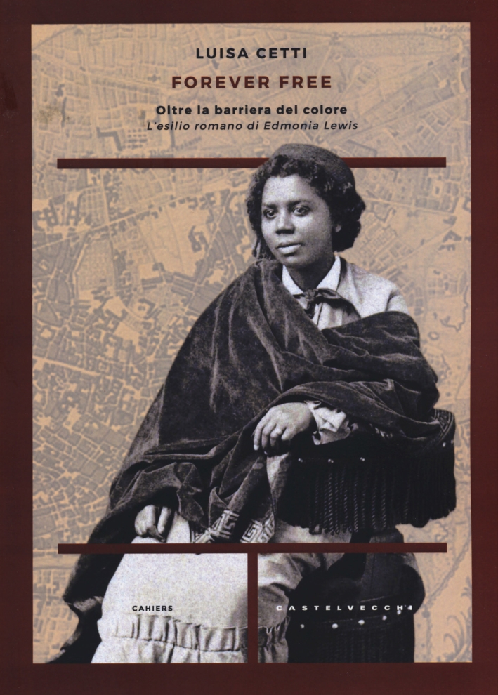 Forever free. Oltre la barriera del colore. L'esilio romano di Edmonia Lewis Forever free. Oltre la barriera del colore. L'esilio romano di Edmonia Lewis
