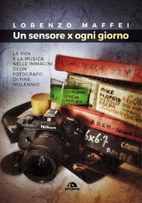 Un sensore x ogni giorno. La vita e la musica nelle immagini di un fotografo di fine millennio