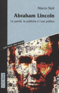 Abraham Lincoln. Le parole, le politiche e l'uso politico