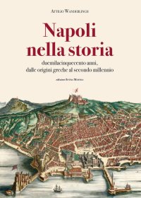 Napoli nella Storia. 2500 Anni, dalle Origini Greche al Secondo Millennio