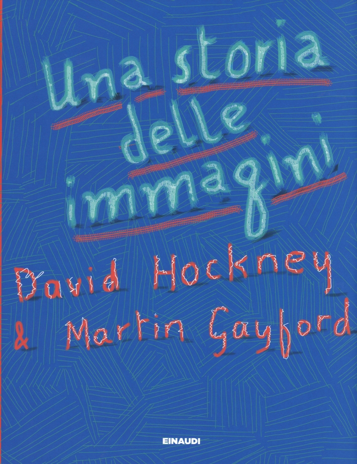 Una storia delle immagini. David Hockney & Martin Gayford Una storia delle immagini. David Hockney & Martin Gayford