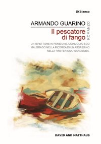 Il pescatore di fango. Un ispettore in pensione, coinvolto suo malgrado nella ricerca di un assassino nella "misteriosa" Sardegna