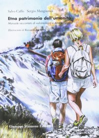 Etna patrimonio dell'umanità Manuale raccontato di vulcanologia e itinerari