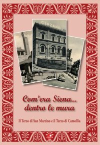 Com'era Siena... dentro le mura. Il Terzo di San Martino e il Terzo di Camollia
