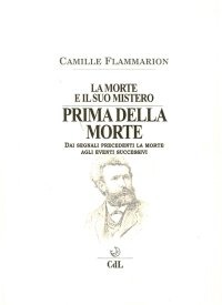 La Morte e il Suo Mistero. Prima della Morte. dai Segnali Precedenti la Morte agli Eventi Successivi