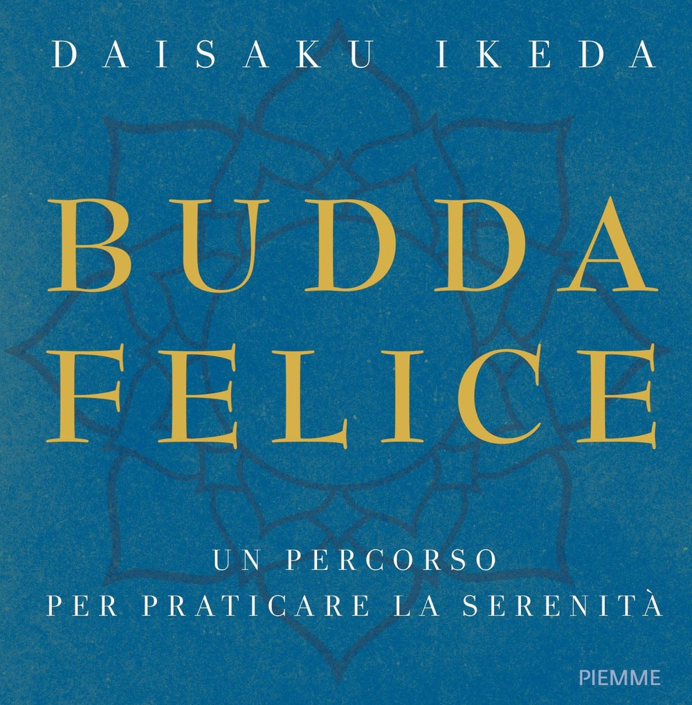Budda felice. Un percorso per praticare la serenità. Ediz. illustrata Budda felice. Un percorso per praticare la serenità. Ediz. illustrata