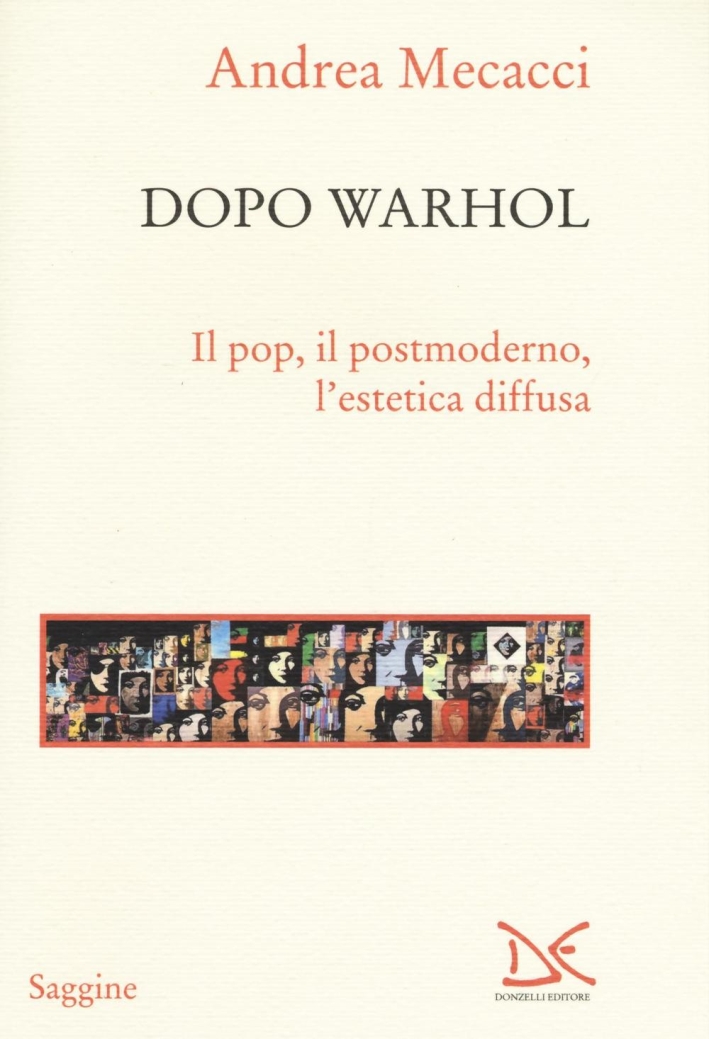 Dopo Warhol. Il pop, il postmoderno, l'estetica diffusa Dopo Warhol. Il pop, il postmoderno, l'estetica diffusa