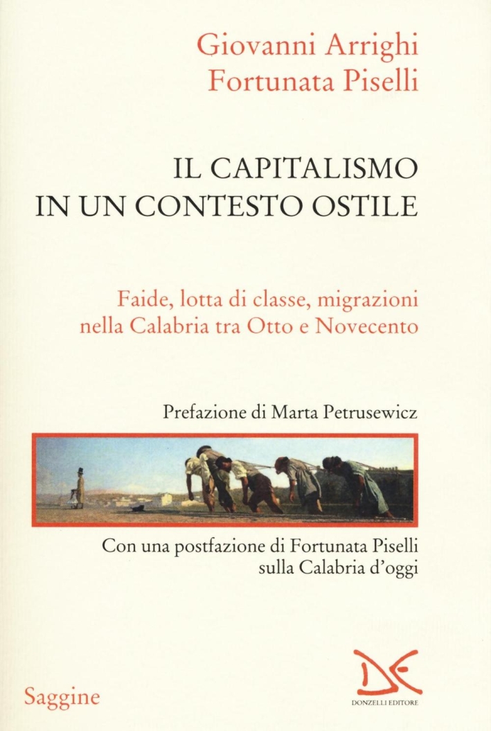 Il capitalismo in un contesto ostile. Faide, lotta di classe, migrazioni nella Calabria tra Otto e Novecento Il capitalismo in un contesto ostile. Faide, lotta di classe, migrazioni nella Calabria tra Otto e Novecento