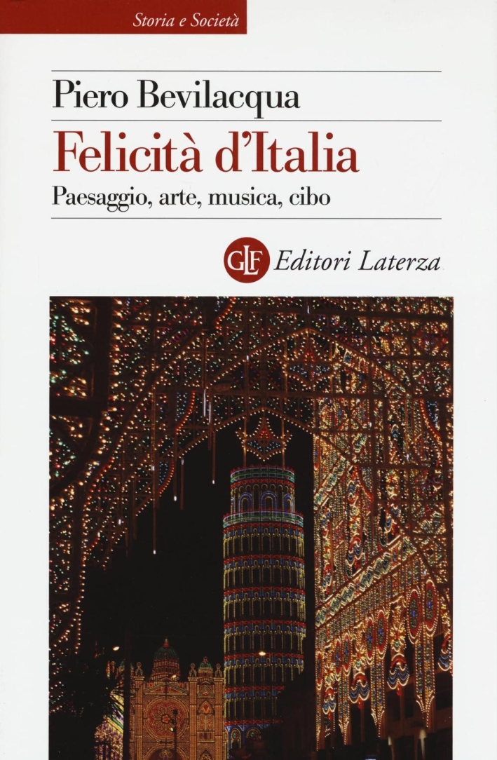 Felicità d'Italia. Paesaggio, arte, musica, cibo Felicità d'Italia. Paesaggio, arte, musica, cibo