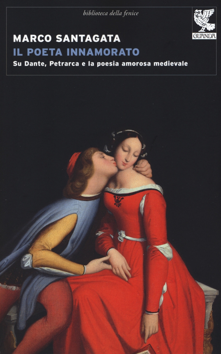 Il poeta innamorato. Su Dante, Petrarca e la poesia amorosa medievale Il poeta innamorato. Su Dante, Petrarca e la poesia amorosa medievale