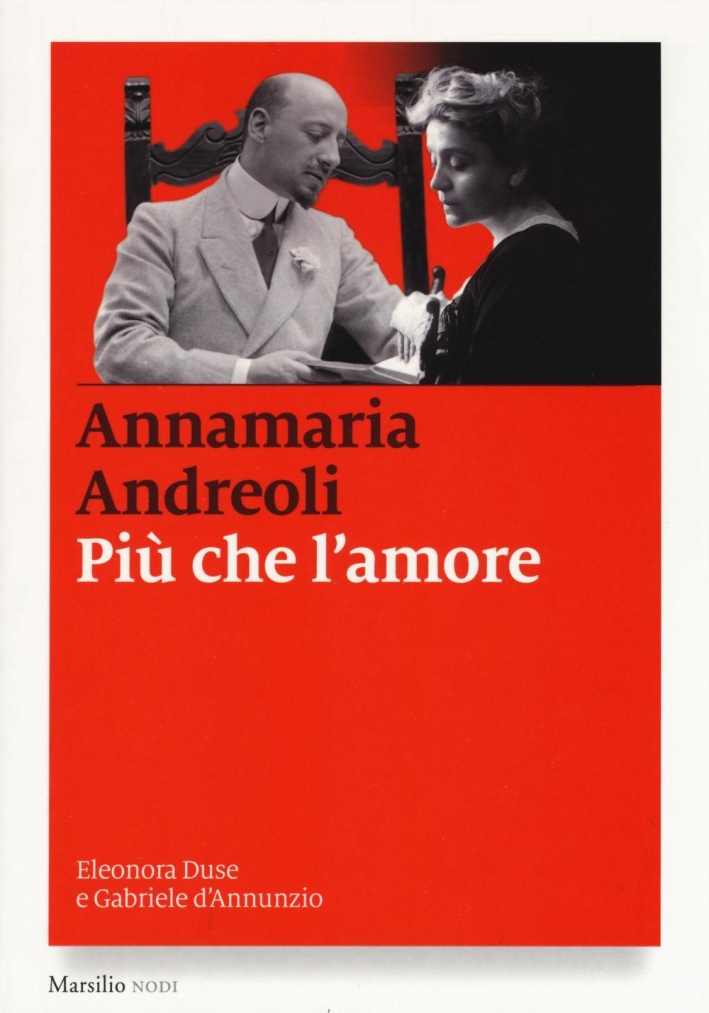 Più che l'amore. Eleonora Duse e Gabriele D'Annunzio Più che l'amore. Eleonora Duse e Gabriele D'Annunzio