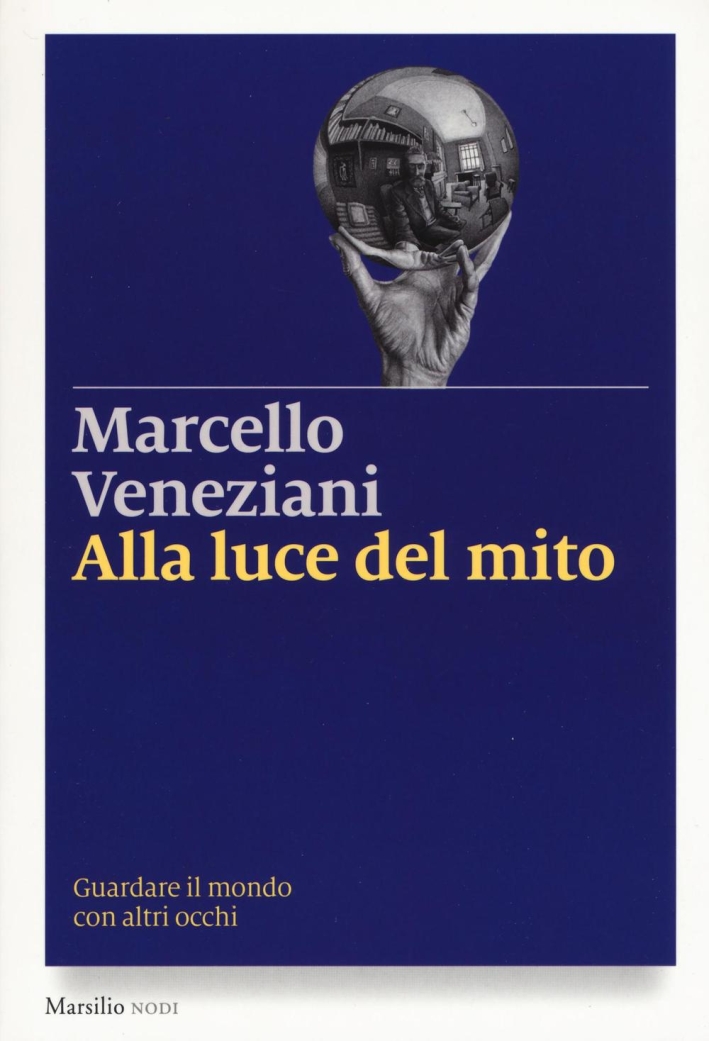 Alla luce del mito. Guardare il mondo con altri occhi Alla luce del mito. Guardare il mondo con altri occhi