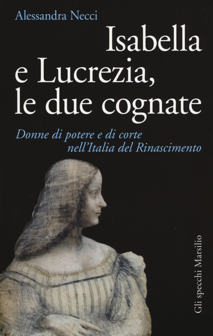 Isabella e Lucrezia, le due cognate. Donne di potere e di corte nell'Italia del Rinascimento Isabella e Lucrezia, le due cognate. Donne di potere e di corte nell'Italia del Rinascimento