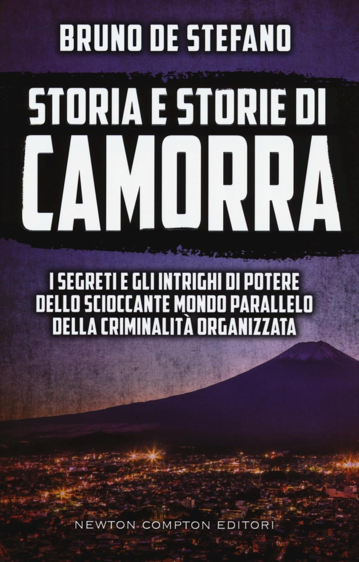 Storia e storie di Camorra. I segreti e gli intrighi di potere dello scioccante mondo parallelo della criminalità organizzata Storia e storie di Camorra. I segreti e gli intrighi di potere dello scioccante mondo parallelo della criminalità organizzata