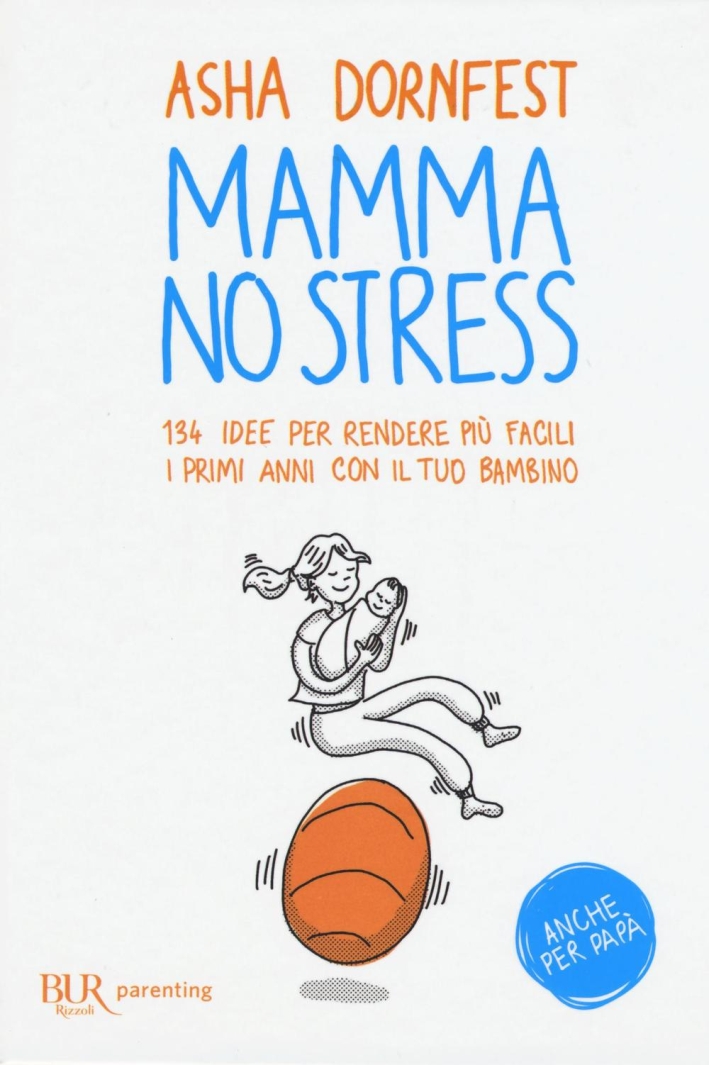 Mamma no stress. 134 idee per rendere più facili i primi anni con il tuo bambino Mamma no stress. 134 idee per rendere più facili i primi anni con il tuo bambino