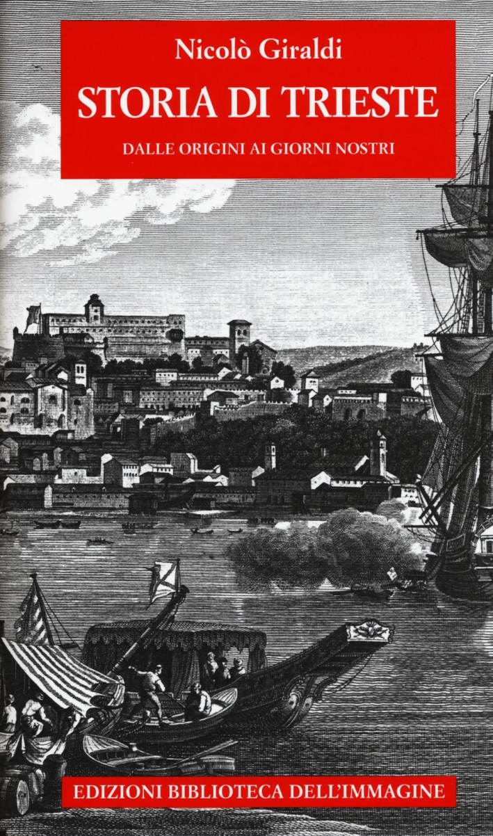 Storia di Trieste. Dalle origini ai nostri giorni Storia di Trieste. Dalle origini ai nostri giorni
