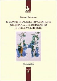Il conflitto delle pragmatiche nell'epoca del disincanto e delle multietnie Il conflitto delle pragmatiche nell'epoca del disincanto e delle multietnie