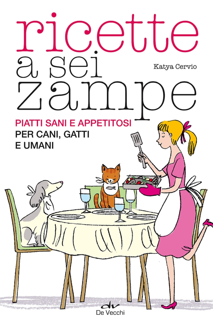Ricette a sei zampe. Piatti sani e appetitosi per cani, gatti e umani Ricette a sei zampe. Piatti sani e appetitosi per cani, gatti e umani