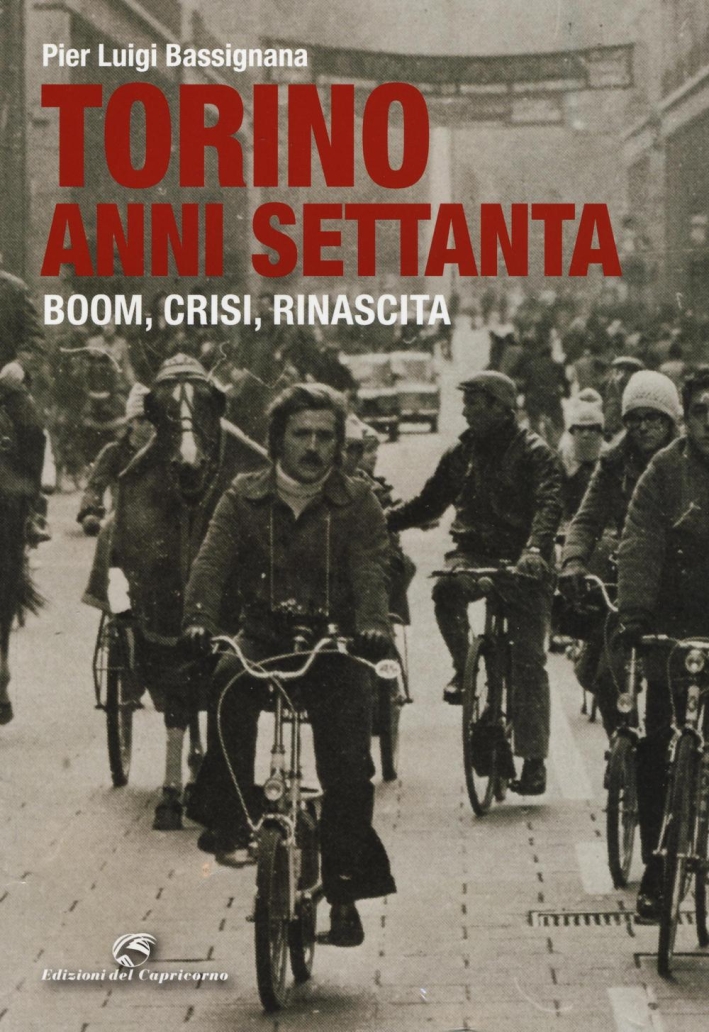 Torino anni Settanta. Boom, crisi, rinascita. Ediz. a colori Torino anni Settanta. Boom, crisi, rinascita. Ediz. a colori