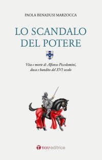 Scandalo del Potere. Vita e Morte di Alfonso Piccolomini, Duca e Bandito del XVI Secolo