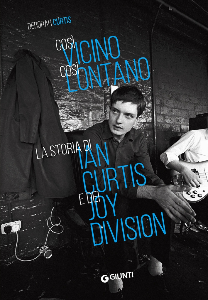 Così vicino, così lontano. La storia di Ian Curtis e dei Joy Division Così vicino, così lontano. La storia di Ian Curtis e dei Joy Division
