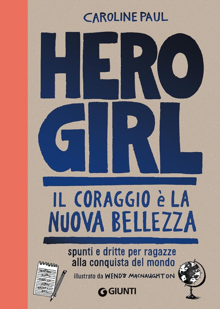 Hero girl. Il coraggio è la nuova bellezza. Spunti e dritte per ragazze alla conquista del mondo Hero girl. Il coraggio è la nuova bellezza. Spunti e dritte per ragazze alla conquista del mondo