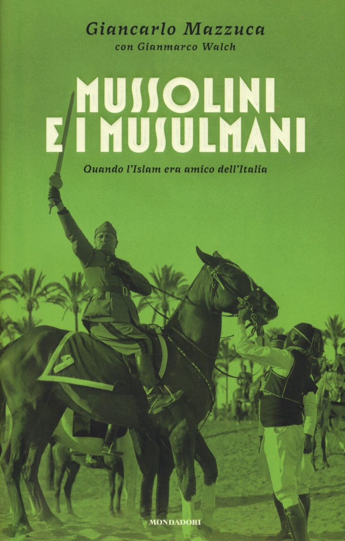 Mussolini e i musulmani. Quando l'Islam era amico dell'Italia Mussolini e i musulmani. Quando l'Islam era amico dell'Italia
