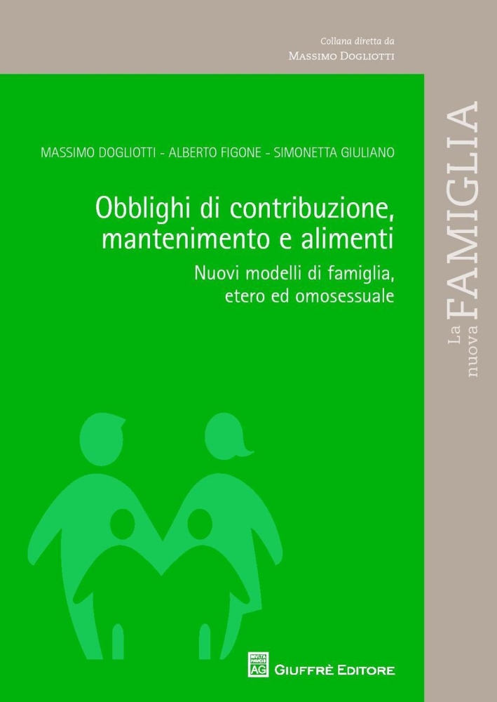 Obblighi di contribuzione, mantenimento e alimenti. Nuovi modelli di famiglia, etero ed omosessuale Obblighi di contribuzione, mantenimento e alimenti. Nuovi modelli di famiglia, etero ed omosessuale