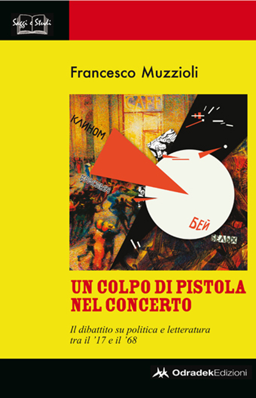 Un colpo di pistola nel concerto. Il dibattito su politica e letteratura tra il '17 e il '68 Un colpo di pistola nel concerto. Il dibattito su politica e letteratura tra il '17 e il '68